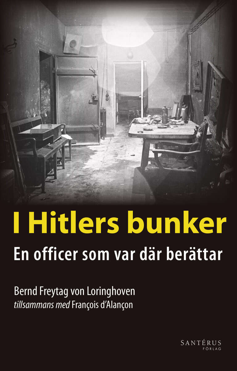 Freytag von Loringhoven, Bernd ; dAlançon, François : I Hitlers bunker : en officer som var där berättar 23 juli 1944-29 april 1945