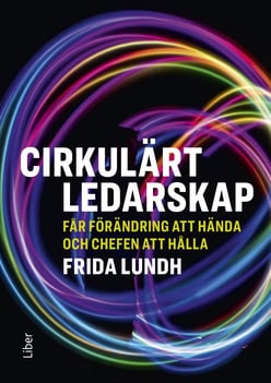Frida Lundh : Cirkulärt ledarskap : får förändring att hända och chefen att hålla