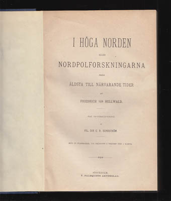 Friedrich von Hellwald : I höga Norden eller nordpolsforskningarna från äldsta till närvarande tider. Fri öfversättning af Fil. d:r C. R. Sundström. Med 28 planscher, 108 träsnitt i texten och 1 karta