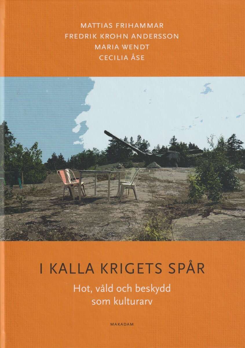 Frihammar, Mattias ; Krohn Andersson, Fredrik ; Wendt, Maria ; Åse, Cecilia : I kalla krigets spår : hot, våld och beskydd som kulturarv