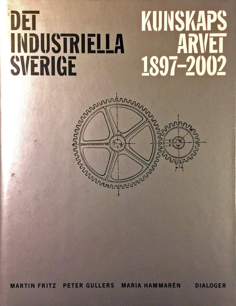 Fritz ; Martin ; Gullers ; Peter ; Hammarén ; Maria : Det industriella Sverige : kunskapsarvet 1897-2002