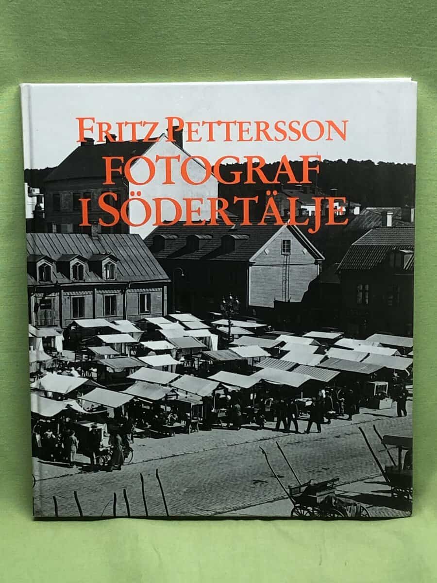 Fritz Pettersson : Fritz Pettersson, fotograf i Södertälje liv och människor i en småstad skildrade med kameran