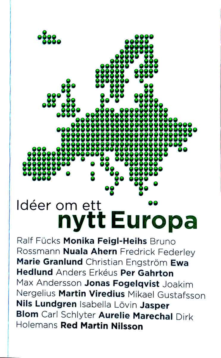 Fücks, Ralf; Feigl-Heihs, Monika; Rossman, Bruno; Ahern, Nuala; Federley, Fredrick; Granlund, Marie; Engström, Christian; Hedlund, Ewa; Erkéus, Anders; Gahrton, Per; Andersson, Max; Fogelqvist, Jonas; Nergelius, Joakim; Viredius, Martin; Gustafsson, Mikael; Lundgren, Nils; Lövin, Isabella; Blom, Jasper; Schlyter, Carl; Marechal, Aurelie; Holemans, Dirk : Idéer om ett nytt Europa