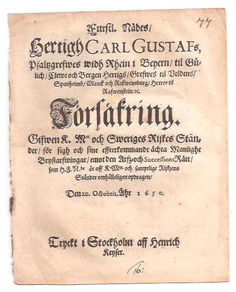 Furstl. Nådes, Hertigh Carl Gustafs, Pfaltzgrefwes widh Rhein i Beyern, til Gülich, Clewe och Bergen Hertigs, Grefwes til Veldens, Spanheimb, Marck och Rafwensburg, Herres til Rafwenstein, &c. Försäkring, Gifwen K. Mtt. och Sweriges Rijkes Ständer, för sigh och sine effterkommande ächta Manlighe Brystarfwingar, emot den Arfz- och SuccessionsRätt, som H.F.N.de är aff K.Mtt. och samptlige Rijkzens Ständer eenhälleligen opdragen, Den 20. Octobris, Åhr 1650