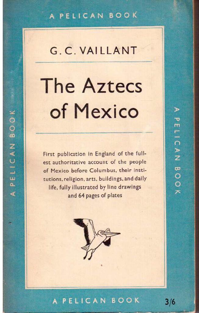 G C Vaillant : The Aztecs of Mexico