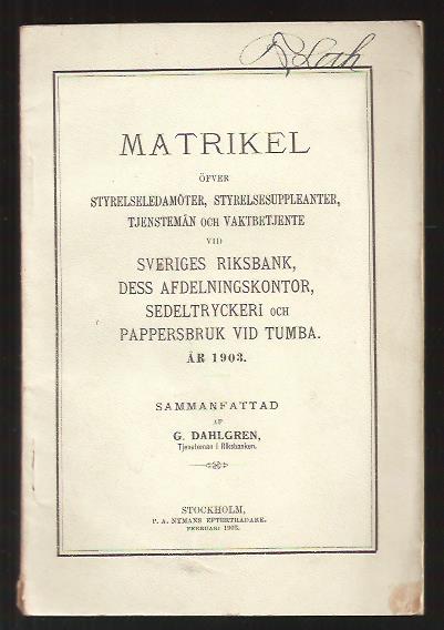 G. Dahlgren : Matrikel öfver styrelseledamöter, styrelsesuppleanter, tjänstemän och vaktbetjänte vid Sveriges Riksbank, dess afdelningskontor, sedeltryckeri och pappersbruk vid Tumba