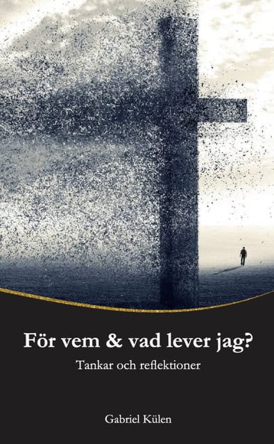 Gabriel Külen : För vem & vad lever jag? : tankar och reflektioner