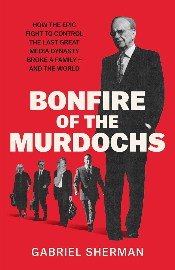 Gabriel Sherman : Bonfire of the Murdochs