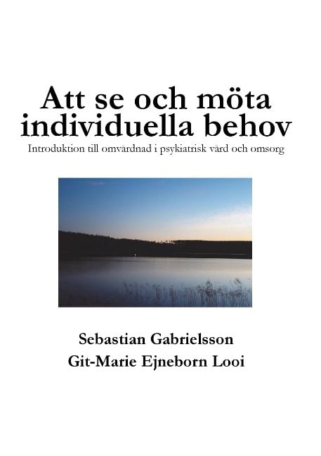 Gabrielsson, Sebastian ; Ejneborn Looi, Git-Marie : Att se och möta individuella behov : introduktion till omvårdnad i psykiatrisk vård och omsorg