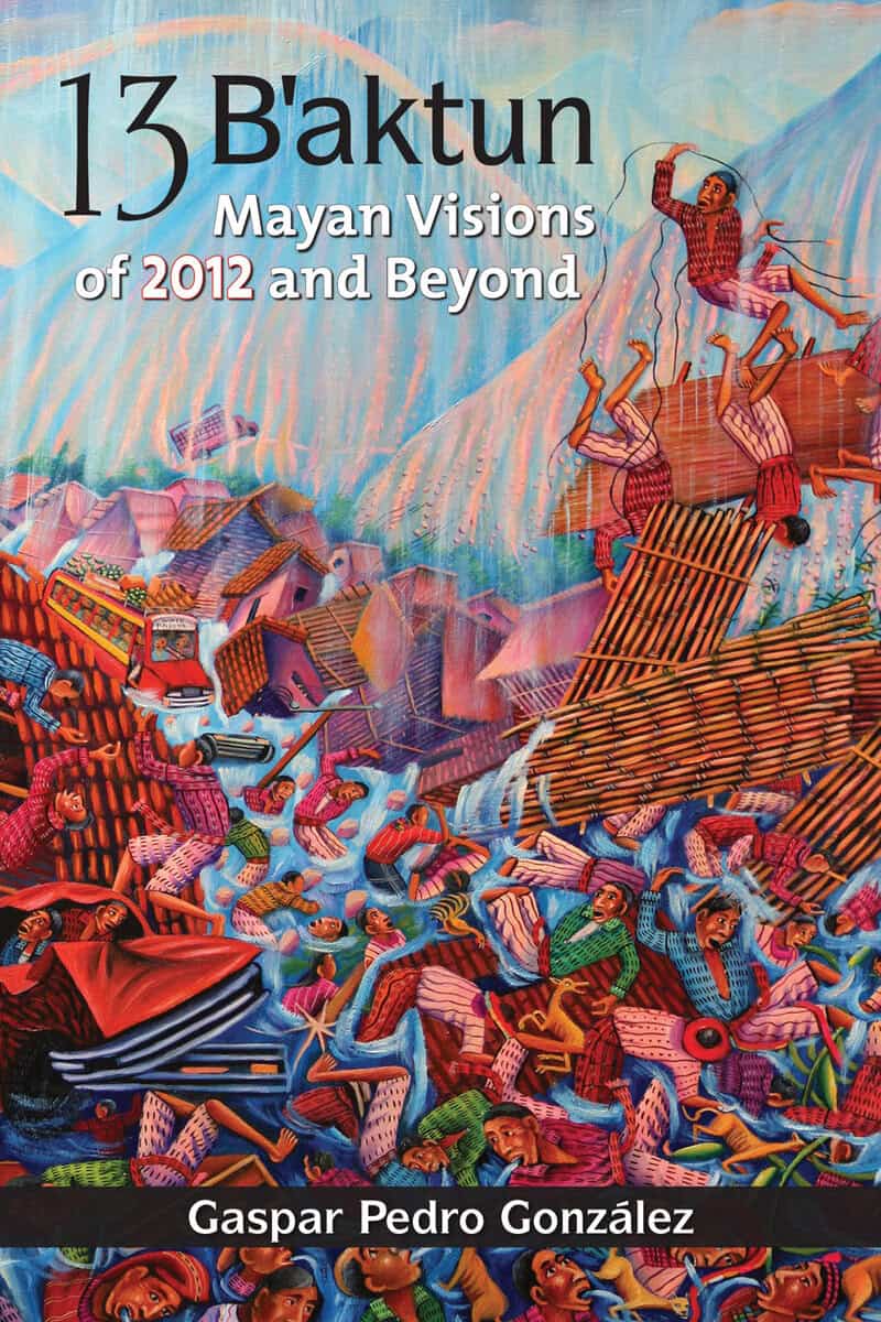 Gaspar Pedro Gonzalez : 13 baktun - mayan visions of 2012 and beyond