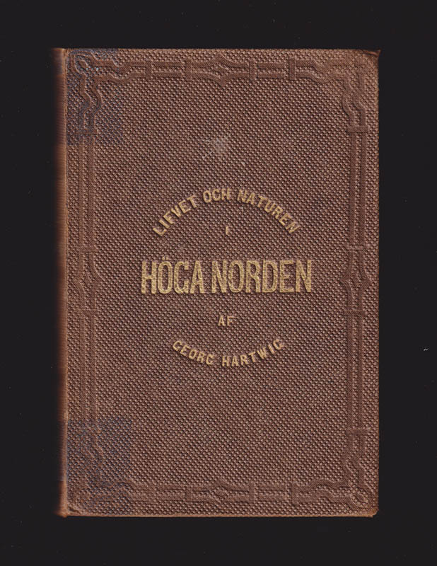 Georg Hartwig : Lifvet och naturen i höga norden. I-II. Skildrade af D:r Georg Hartwig. Öfversättning. Med en karta