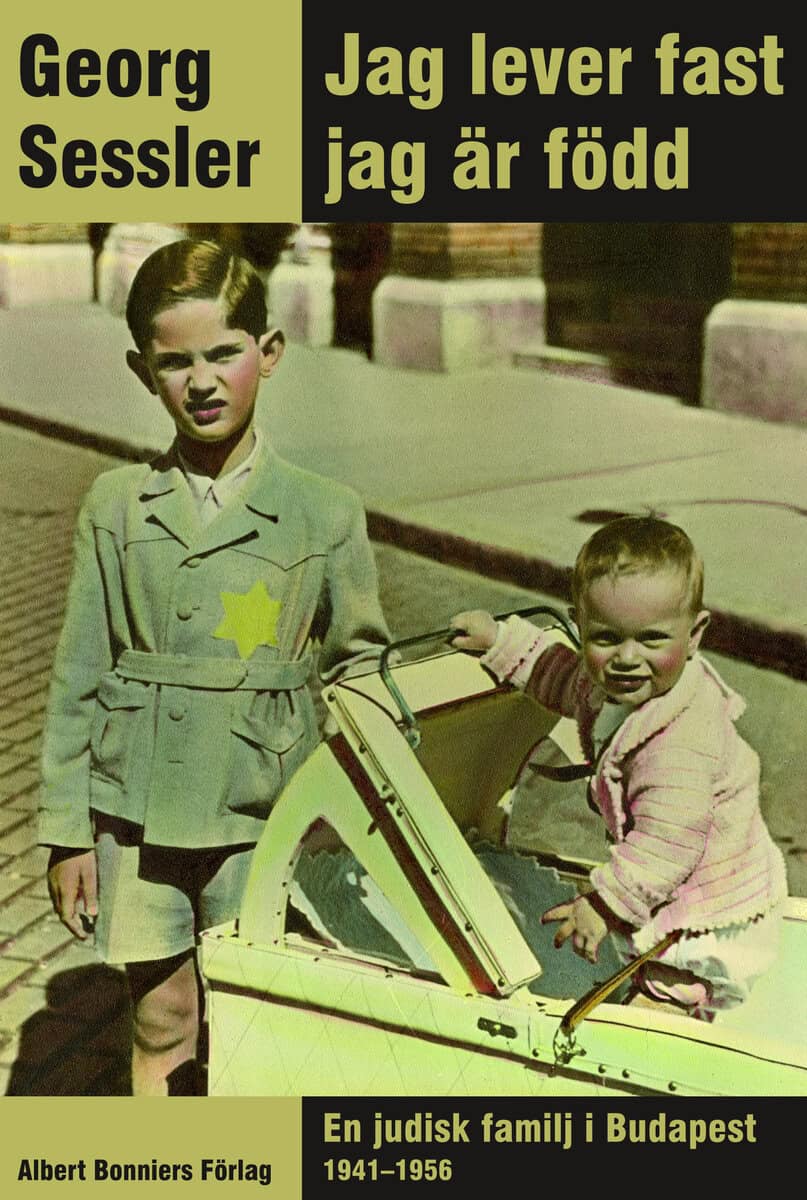 Georg Sessler : Jag lever fast jag är född : en judisk familj i Budapest 1941-1956