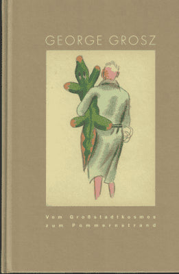 George Grosz : Vom Grosstadtkosmos zum Pommernstrand