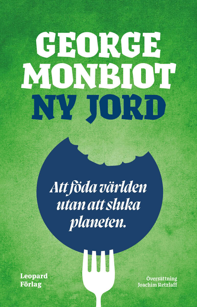 George Monbiot : Ny jord : att föda världen utan att sluka planeten