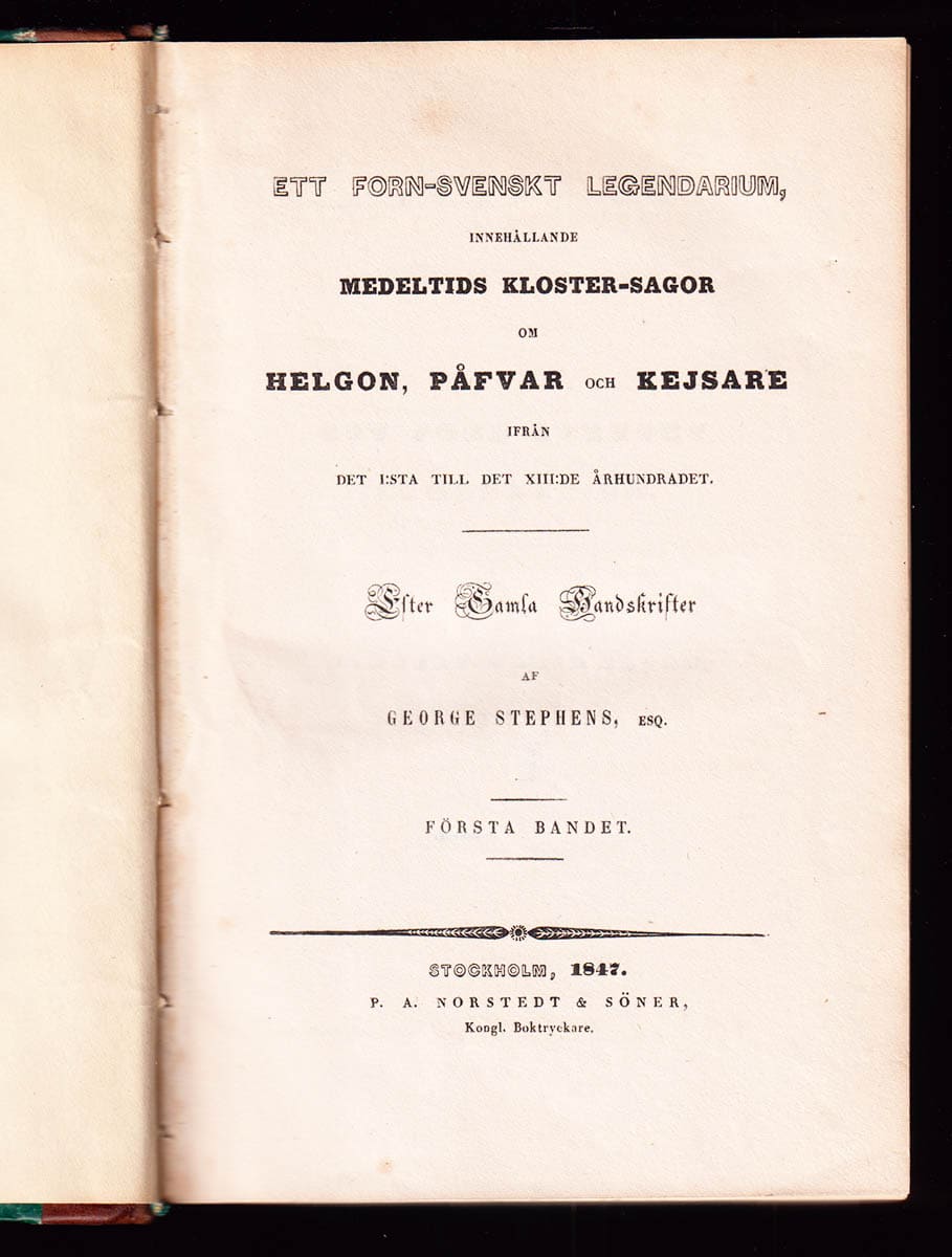 George Stephens : Ett forn-svenskt legendarium innehållande medeltids kloster-sagor om helgon, påfvar och kejsare ifrån det I:sta till det XIII:de århundradet. Efter Gamla Handskrifter af George Stephens. Första bandet