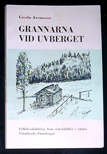 Gerda Aronsson : Grannarna vid Uvberget, Folklivsskildring frå sekelskiftet i västra Värmlands Finnskogar