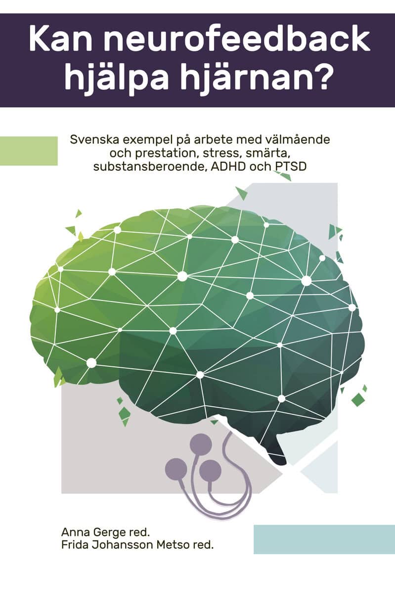 Gerge, Anna ; Johansson Metso, Frida ; Ahlstrand, Pia ; Duberg, Karin ; Laugesen, Henning ; Myglegaard, Jette ; Nilsson, Maud : Kan neurofeedback hjälpa hjärnan? : svenska exempel på arbete med välmående och prestation, stress, smärta, substansberoende, ADHD och PTSD