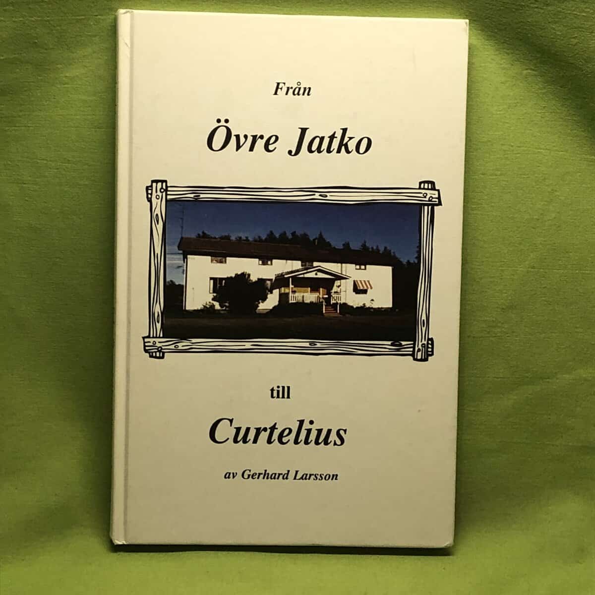 Gerhard Larsson : Från Övre Jatko till Curtelis människor och gårdar i Mattila by under det senaste seklet