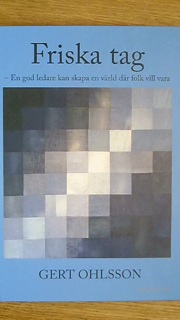 Gert Ohlsson : Friska tag - En god ledare kan skapa en värld där folk vill vara