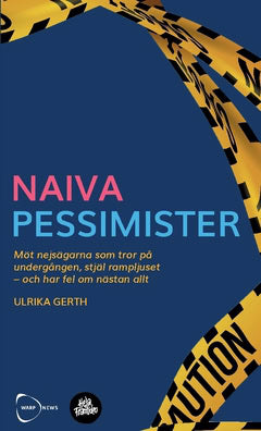 Gerth, Ulrika ; Gerth, Ulrika : Naiva Pessimister : Möt nejsägarna som tror på undergången, stjäl rampljuset – och har fel om nästan allt