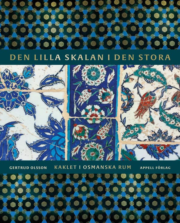 Gertrud Olsson : Den lilla skalan i den stora : kaklet i osmanska rum