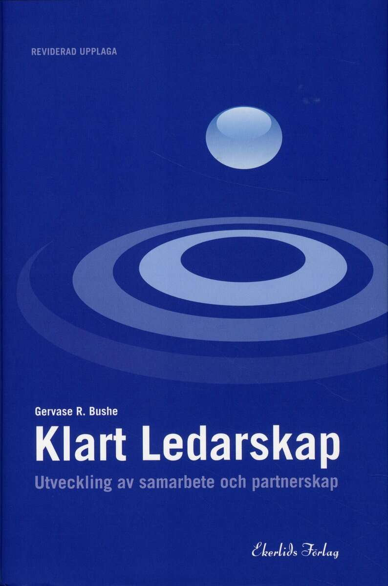 Gervase R. Bushe : Klart ledarskap - Utveckling av samarbete och partnerskap Reviderad upplaga