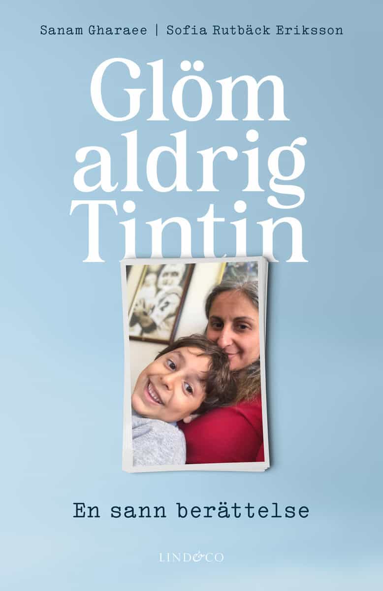 Gharaee, Sanam ; Rutbäck Eriksson, Sofia : Glöm aldrig Tintin : en sann berättelse