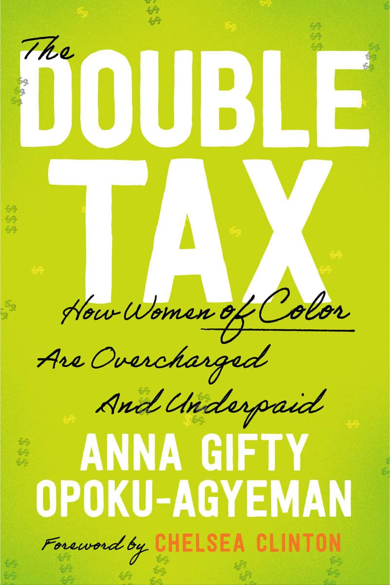 Gifty Opoku-Agyeman, Anna ; Clinton, Chelsea : The Double Tax: How Women of Color Are Overcharged and Underpaid