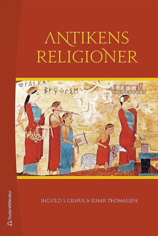 Gilhus, Ingvild S. ; Thomassen, Einar : Antikens religioner : Mellanösterns och Medelhavsområdets religioner