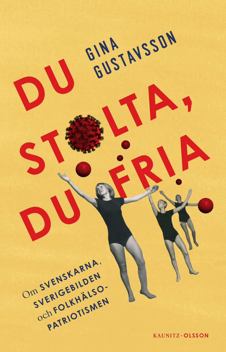 Gina Gustavsson : Du stolta, du fria : om svenskarna, Sverigebilden och folkhälsopatriotismen
