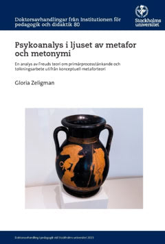 Gloria Zeligman : Psykoanalys i ljuset av metafor och metonymi : en analys av Freuds teori om primärprocesstänkande och tolkningsarbete utifrån konceptuell metaforteori
