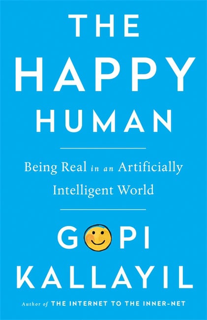 Gopi Kallayil : Happy human - being real in an artificially intelligent world