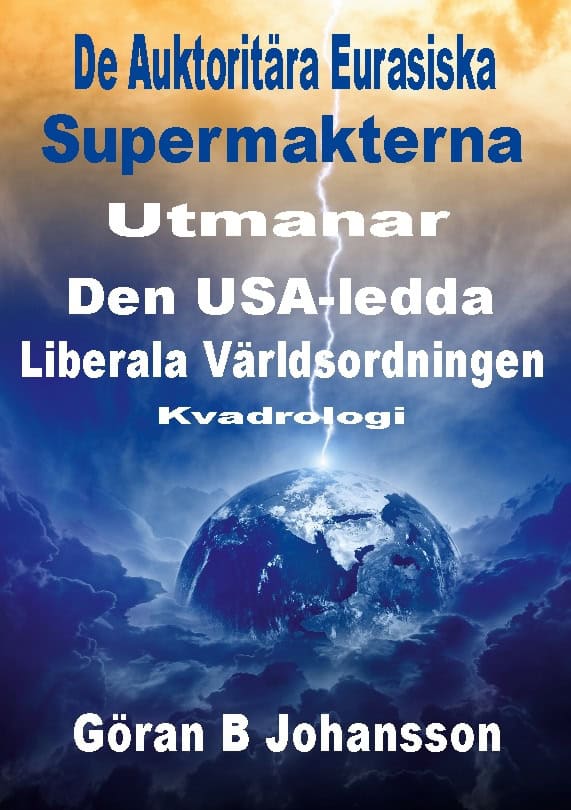 Göran B. Johansson : De auktoritära eurasiska supermakterna utmanar den USA-ledda liberala världsordningen