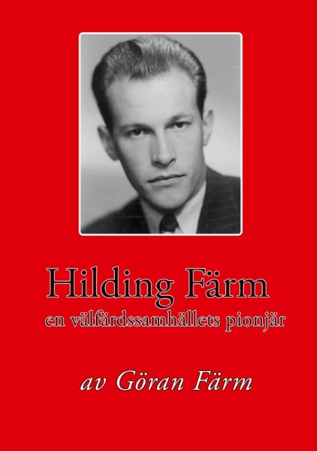 Göran Färm : Hilding Färm : en välfärdssamhällets pionjär