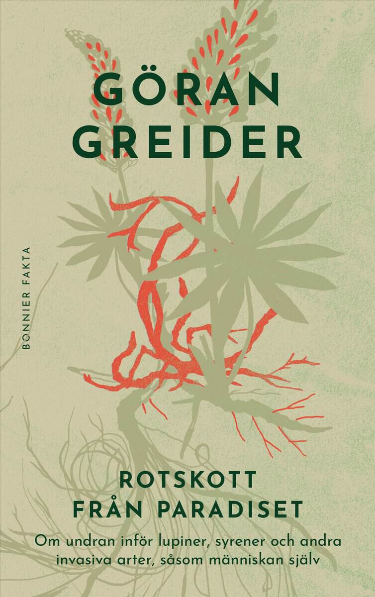 Göran Greider : Rotskott från paradiset : om undran inför lupiner, syrener och andra invasiva arter, såsom människan själv