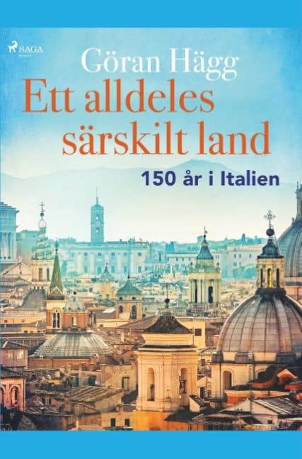 Göran Hägg : Ett alldeles särskilt land : 150 år i Italien
