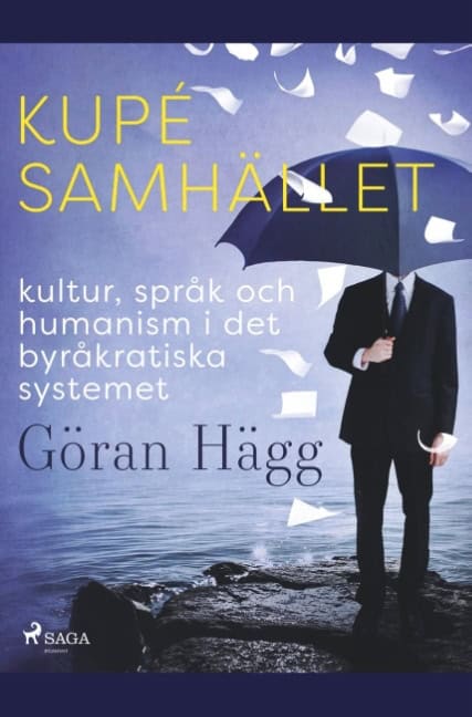 Göran Hägg : Kupésamhället : kultur, språk och humanism i det byråkratiska systemet