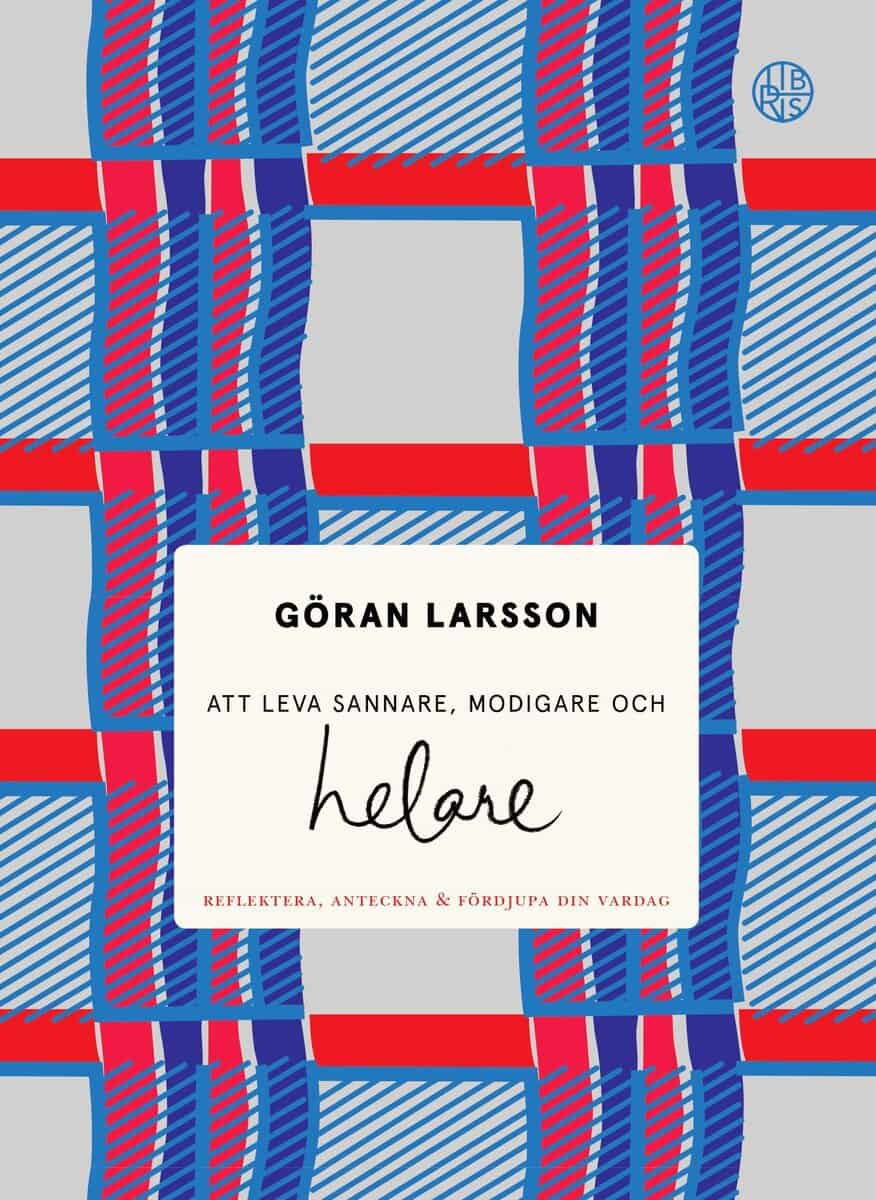 Göran Larsson : Att leva sannare, modigare och helare : Reflektera, anteckna & fördjupa din