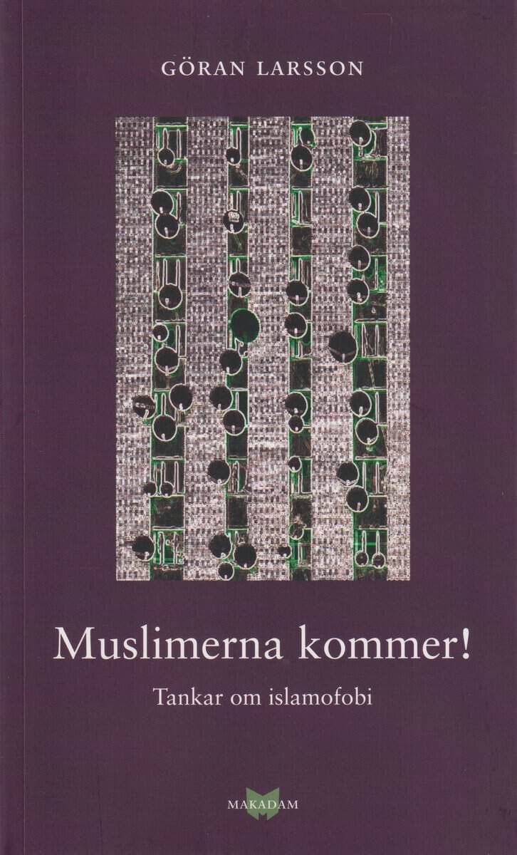 Göran Larsson : Muslimerna kommer! : tankar om islamofobi