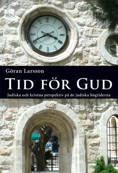 Göran Larsson : Tid för Gud : judiska och kristna perspektiv på de judiska högtiderna