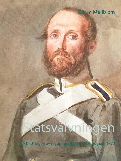 Göran Mellblom : Statsvälvningen : förbättringen av regeringsskicket 19-21 augusti 1772