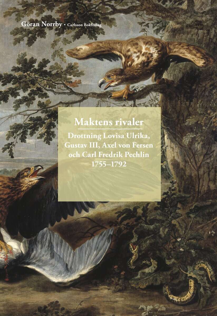 Göran Norrby : Maktens rivaler : Drottning Lovisa Ulrika, Gustav III, Axel von Fersen och Carl Fredrik Pechlin 1755-1792;