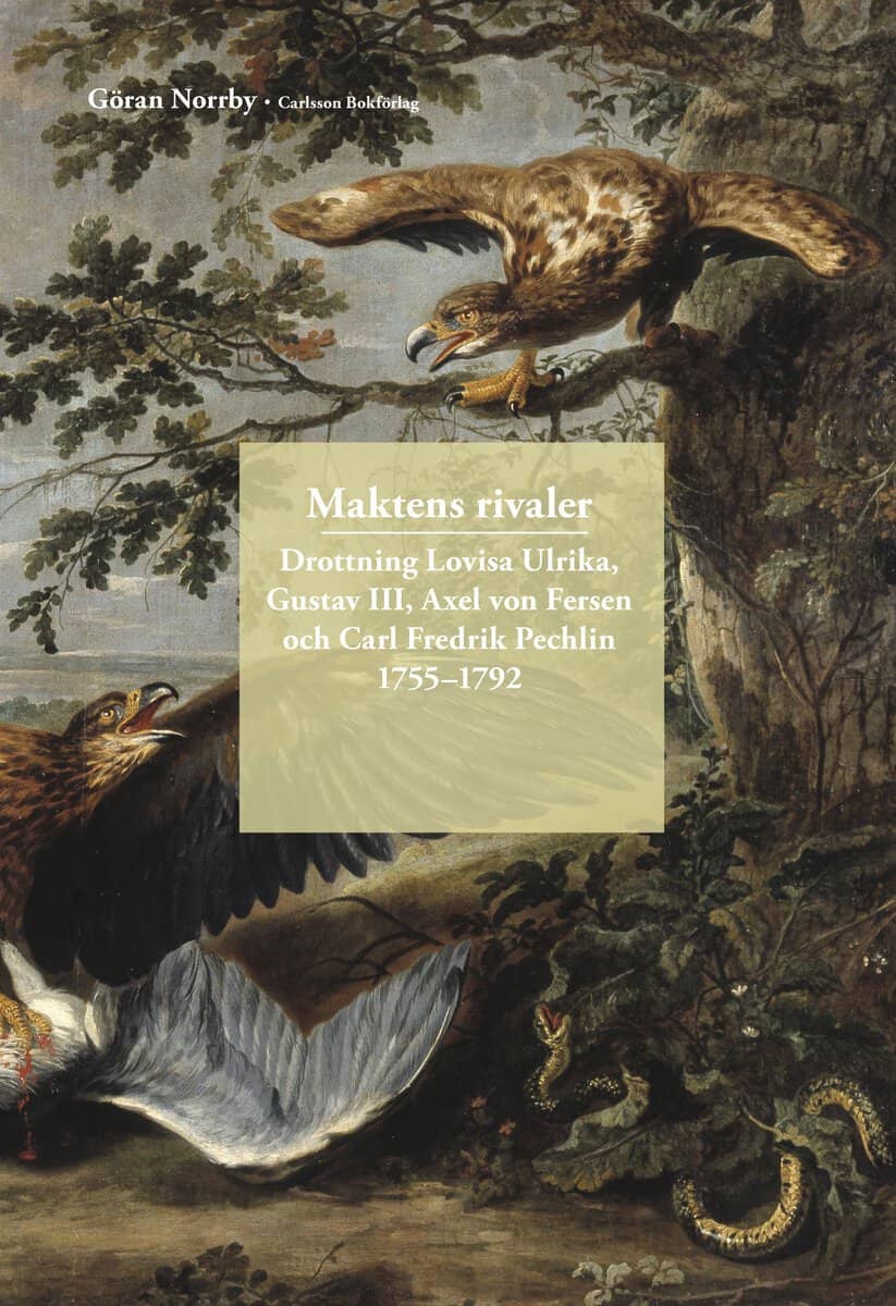Göran Norrby : Maktens rivaler : Drottning Lovisa Ulrika, Gustav III, Axel von Fersen och Carl Fredrik Pechlin 1755-1792;