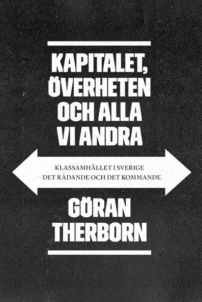Göran Therborn : Kapitalet, överheten och alla vi andra: Klassamhället i Sverige - det rådan