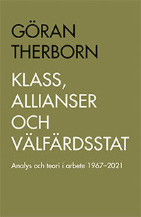 Göran Therborn : Klass, allianser och välfärdsstat : Analys och teori i arbete 1967-2021