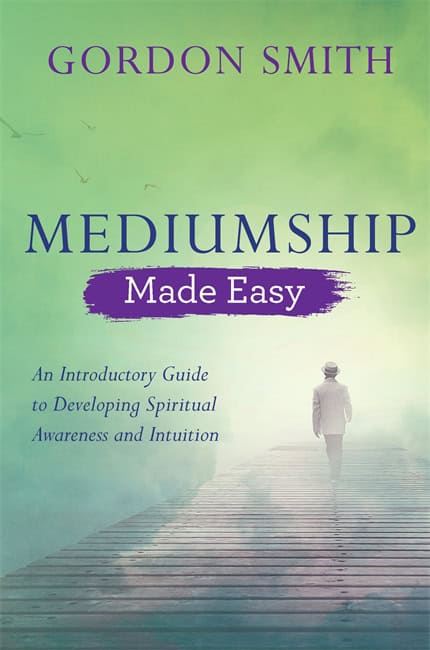 Gordon Smith : Mediumship made easy - an introductory guide to developing spiritual awaren