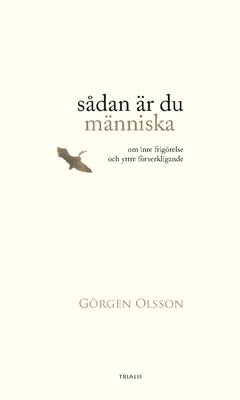 Görgen Olsson : Sådan är du människa : om inre frigörelse och yttre förverkligande