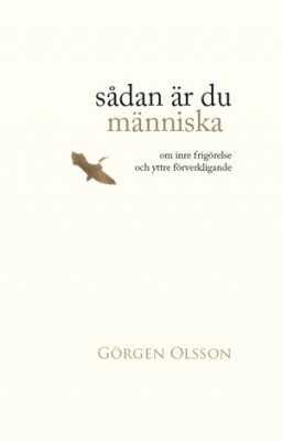 Görgen Olsson : Sådan är du människa : om frigörelse och yttre förverkligande