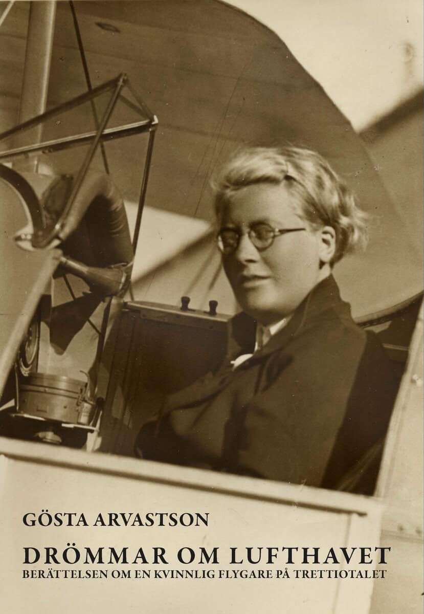 Gösta Arvastson : Drömmar om lufthavet : berättelsen om en kvinnlig flygare på trettiotalet