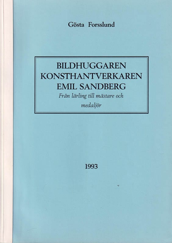 Gösta Forsslund : Bildhuggaren konsthantverkaren Emil Sandberg. Från lärling till mästare och medaljör
